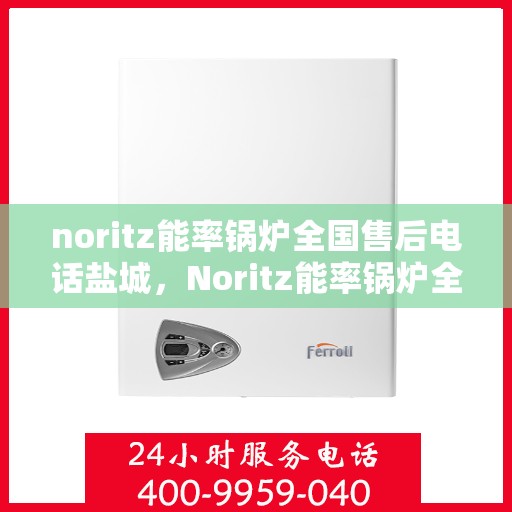 noritz能率锅炉全国售后电话盐城，Noritz能率锅炉全国售后电话盐城服务热线