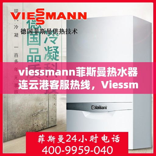 viessmann菲斯曼热水器连云港客服热线，Viessmann菲斯曼热水器连云港客服热线，专业解答您的疑问