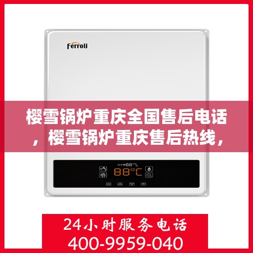 樱雪锅炉重庆全国售后电话，樱雪锅炉重庆售后热线，全国服务电话一览