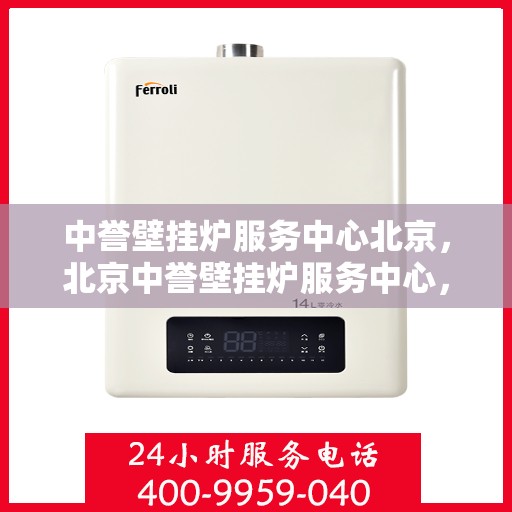 中誉壁挂炉服务中心北京，北京中誉壁挂炉服务中心，专业维修与贴心服务