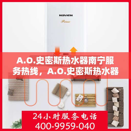 A.O.史密斯热水器南宁服务热线，A.O.史密斯热水器南宁服务热线，专业维修与售后支持