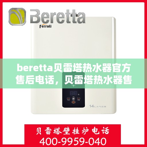 beretta贝雷塔热水器官方售后电话，贝雷塔热水器售后服务中心官方联系电话，专业解决您的维修与咨询需求