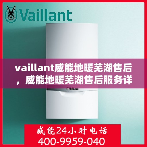 vaillant威能地暖芜湖售后，威能地暖芜湖售后服务详解