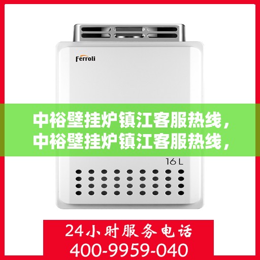 中裕壁挂炉镇江客服热线，中裕壁挂炉镇江客服热线，专业解决您的壁挂炉问题