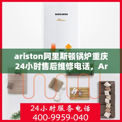 ariston阿里斯顿锅炉重庆24小时售后维修电话，Ariston阿里斯顿锅炉重庆全天候售后维修服务热线