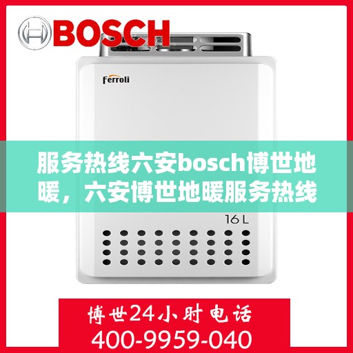 服务热线六安bosch博世地暖，六安博世地暖服务热线，专业温暖您的生活