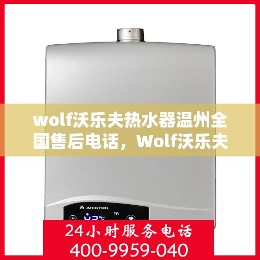 wolf沃乐夫热水器温州全国售后电话，Wolf沃乐夫热水器温州售后服务中心联系电话