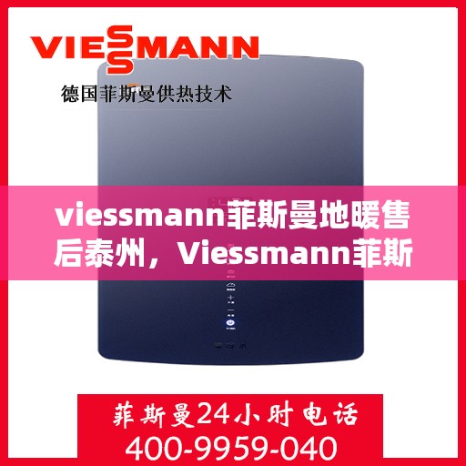 viessmann菲斯曼地暖售后泰州，Viessmann菲斯曼地暖泰州售后解析，专业维护与贴心服务