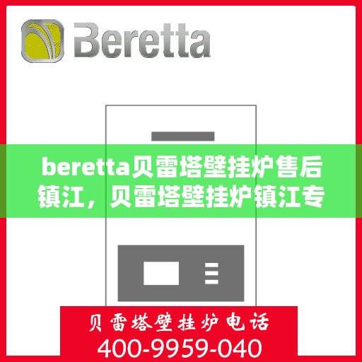 beretta贝雷塔壁挂炉售后镇江，贝雷塔壁挂炉镇江专业售后维修服务