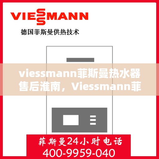 viessmann菲斯曼热水器售后淮南，Viessmann菲斯曼热水器淮南售后专业服务解析