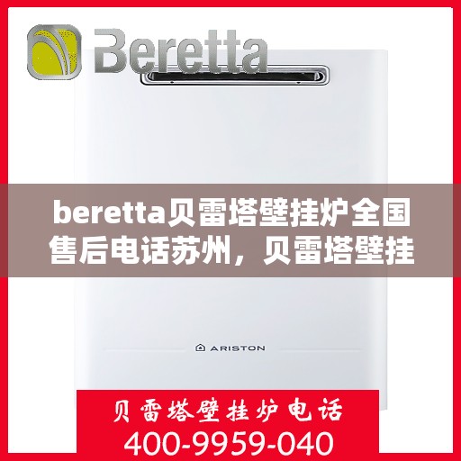 beretta贝雷塔壁挂炉全国售后电话苏州，贝雷塔壁挂炉苏州售后热线及维修服务全解析