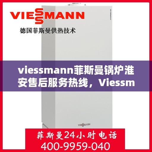 viessmann菲斯曼锅炉淮安售后服务热线，Viessmann菲斯曼锅炉淮安售后服务热线，专业解决您的热力需求