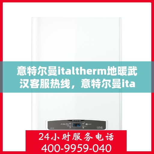 意特尔曼italtherm地暖武汉客服热线，意特尔曼italtherm地暖武汉客服热线，专业温暖，服务无忧
