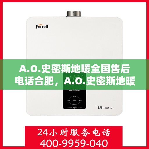A.O.史密斯地暖全国售后电话合肥，A.O.史密斯地暖合肥售后热线及服务指南