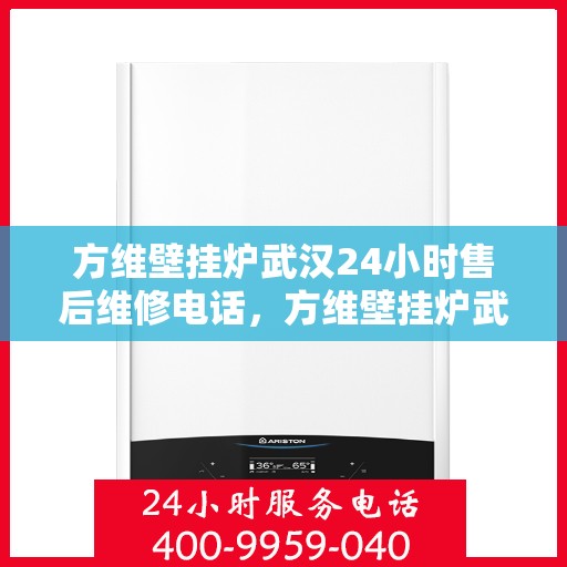 方维壁挂炉武汉24小时售后维修电话，方维壁挂炉武汉全天候售后维修热线