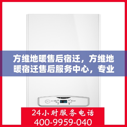 方维地暖售后宿迁，方维地暖宿迁售后服务中心，专业维修，贴心服务