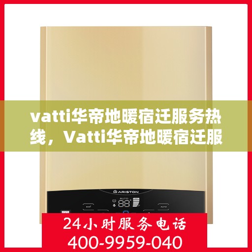 vatti华帝地暖宿迁服务热线，Vatti华帝地暖宿迁服务热线，专业温暖，一触即达