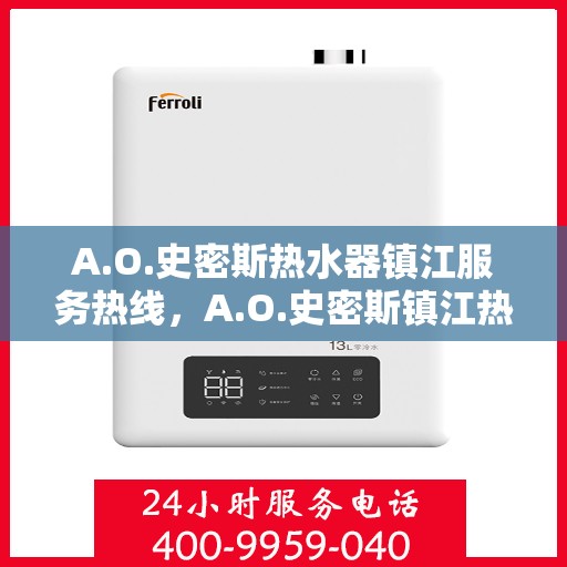 A.O.史密斯热水器镇江服务热线，A.O.史密斯镇江热水器服务热线详解