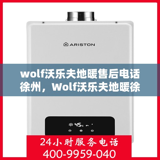 wolf沃乐夫地暖售后电话徐州，Wolf沃乐夫地暖徐州售后专线