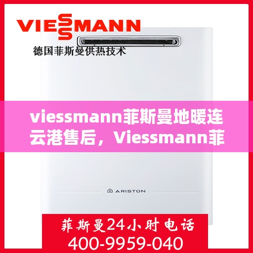 viessmann菲斯曼地暖连云港售后，Viessmann菲斯曼地暖连云港售后服务解析