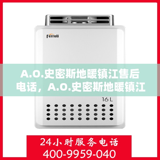 A.O.史密斯地暖镇江售后电话，A.O.史密斯地暖镇江售后服务热线及电话全解析