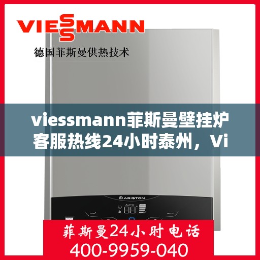 viessmann菲斯曼壁挂炉客服热线24小时泰州，Viessmann菲斯曼壁挂炉泰州24小时客服热线全面服务