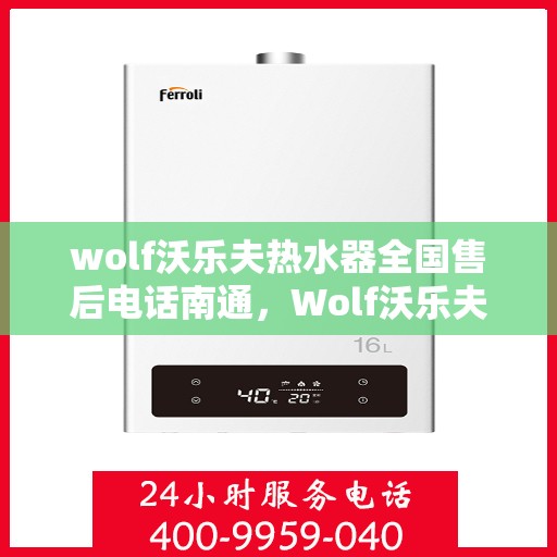 wolf沃乐夫热水器全国售后电话南通，Wolf沃乐夫热水器南通售后热线及全国售后服务电话一览