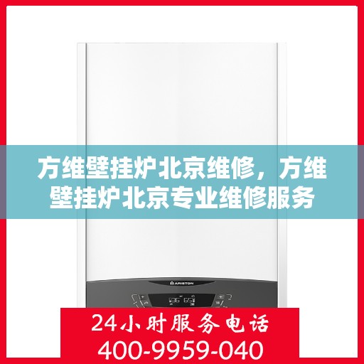 方维壁挂炉北京维修，方维壁挂炉北京专业维修服务