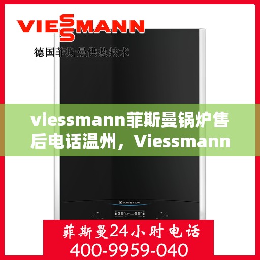viessmann菲斯曼锅炉售后电话温州，Viessmann菲斯曼锅炉温州售后电话及服务一览