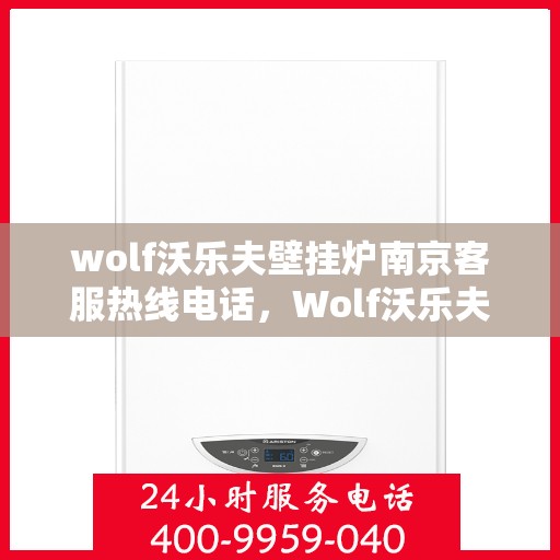 wolf沃乐夫壁挂炉南京客服热线电话，Wolf沃乐夫壁挂炉南京客服中心，专业热线电话为您解答