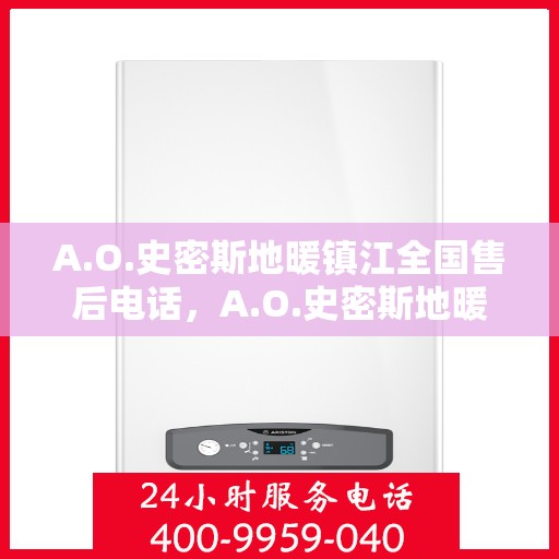 A.O.史密斯地暖镇江全国售后电话，A.O.史密斯地暖镇江售后服务热线电话公布
