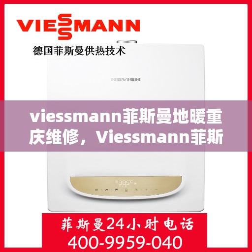 viessmann菲斯曼地暖重庆维修，Viessmann菲斯曼地暖重庆专业维修服务指南