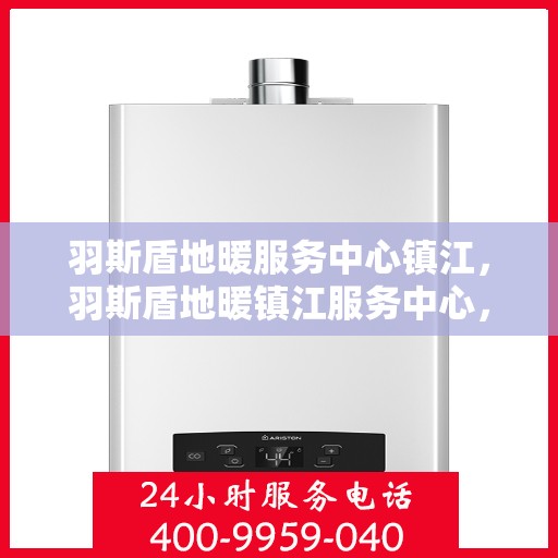 羽斯盾地暖服务中心镇江，羽斯盾地暖镇江服务中心，专业温暖您的生活