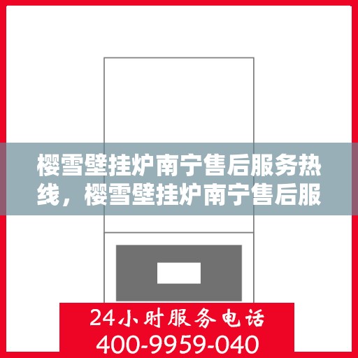 樱雪壁挂炉南宁售后服务热线，樱雪壁挂炉南宁售后服务中心，专业热线，贴心服务