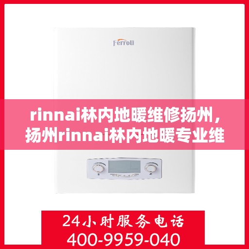 rinnai林内地暖维修扬州，扬州rinnai林内地暖专业维修服务