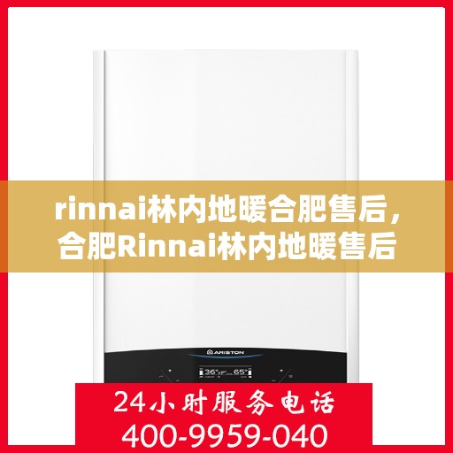 rinnai林内地暖合肥售后，合肥Rinnai林内地暖售后服务详解