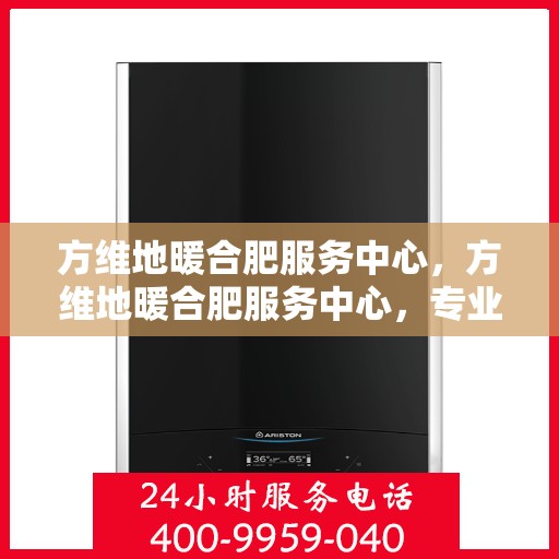 方维地暖合肥服务中心，方维地暖合肥服务中心，专业级服务，温暖您的生活