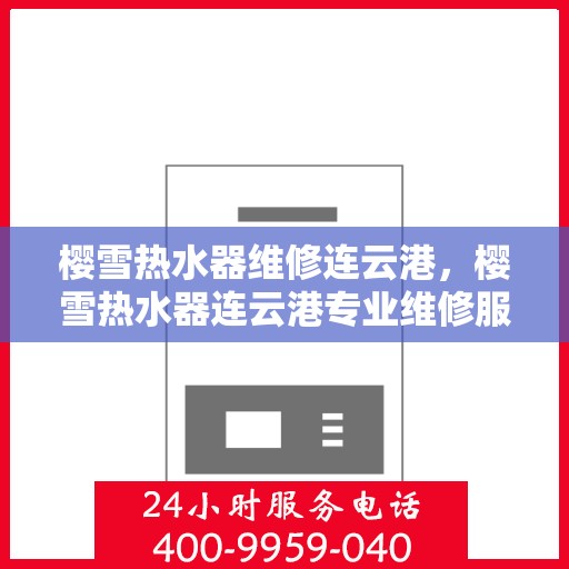 樱雪热水器维修连云港，樱雪热水器连云港专业维修服务