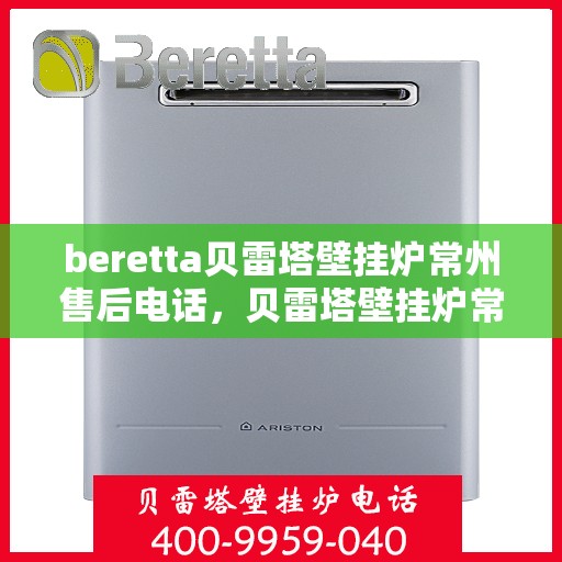 beretta贝雷塔壁挂炉常州售后电话，贝雷塔壁挂炉常州售后服务中心联系电话