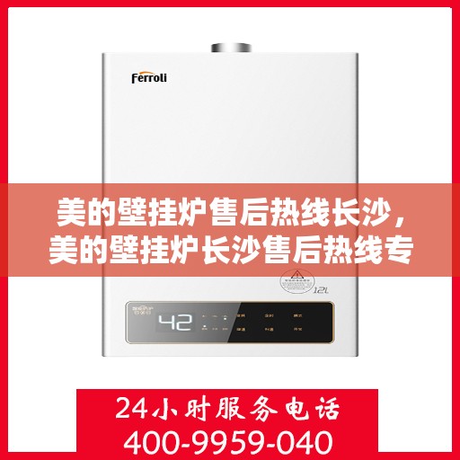 美的壁挂炉售后热线长沙，美的壁挂炉长沙售后热线专业服务