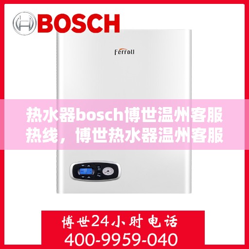热水器bosch博世温州客服热线，博世热水器温州客服热线，专业支持与解决方案的起点