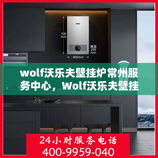 wolf沃乐夫壁挂炉常州服务中心，Wolf沃乐夫壁挂炉常州专业服务中心