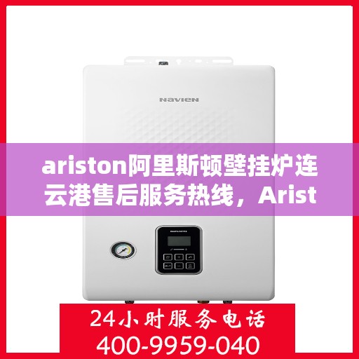 ariston阿里斯顿壁挂炉连云港售后服务热线，Ariston阿里斯顿壁挂炉连云港专业售后服务热线