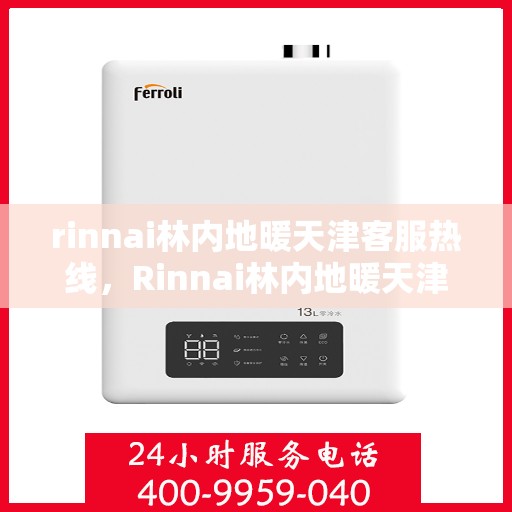 rinnai林内地暖天津客服热线，Rinnai林内地暖天津客服热线全解析，专业支持与贴心服务