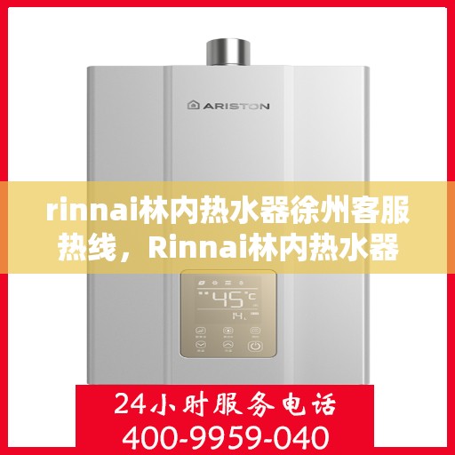 rinnai林内热水器徐州客服热线，Rinnai林内热水器徐州客服热线，专业解答，温暖您的生活