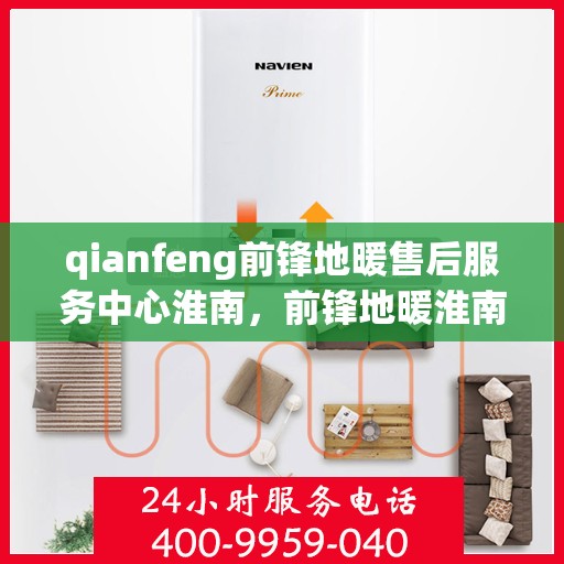 qianfeng前锋地暖售后服务中心淮南，前锋地暖淮南售后服务中心，专业维修，贴心服务