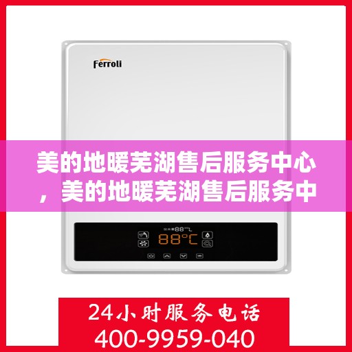 美的地暖芜湖售后服务中心，美的地暖芜湖售后服务中心，专业维修，温暖您的家