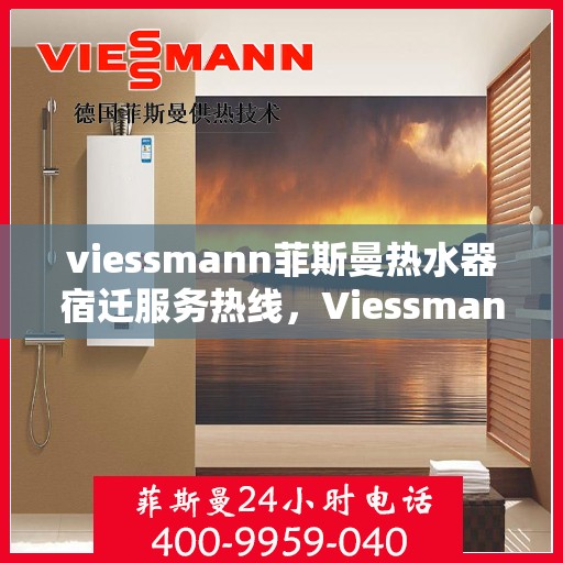 viessmann菲斯曼热水器宿迁服务热线，Viessmann菲斯曼热水器宿迁服务热线，专业团队为您解决热水难题