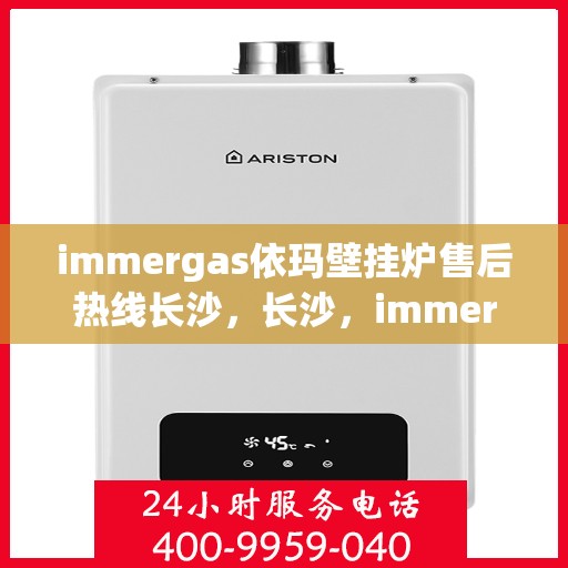 immergas依玛壁挂炉售后热线长沙，长沙，immergas依玛壁挂炉售后热线服务，专业保障您的温暖时刻