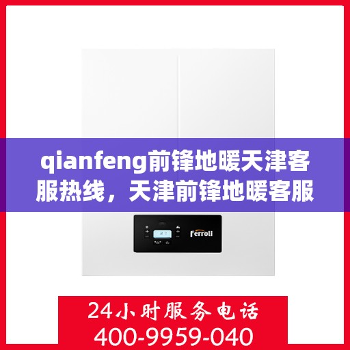 qianfeng前锋地暖天津客服热线，天津前锋地暖客服热线，专业解答，温暖您的生活
